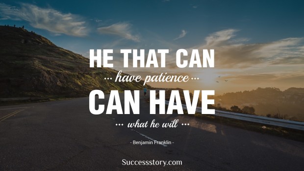 he that can have patience can have what he will   benjamin franklin